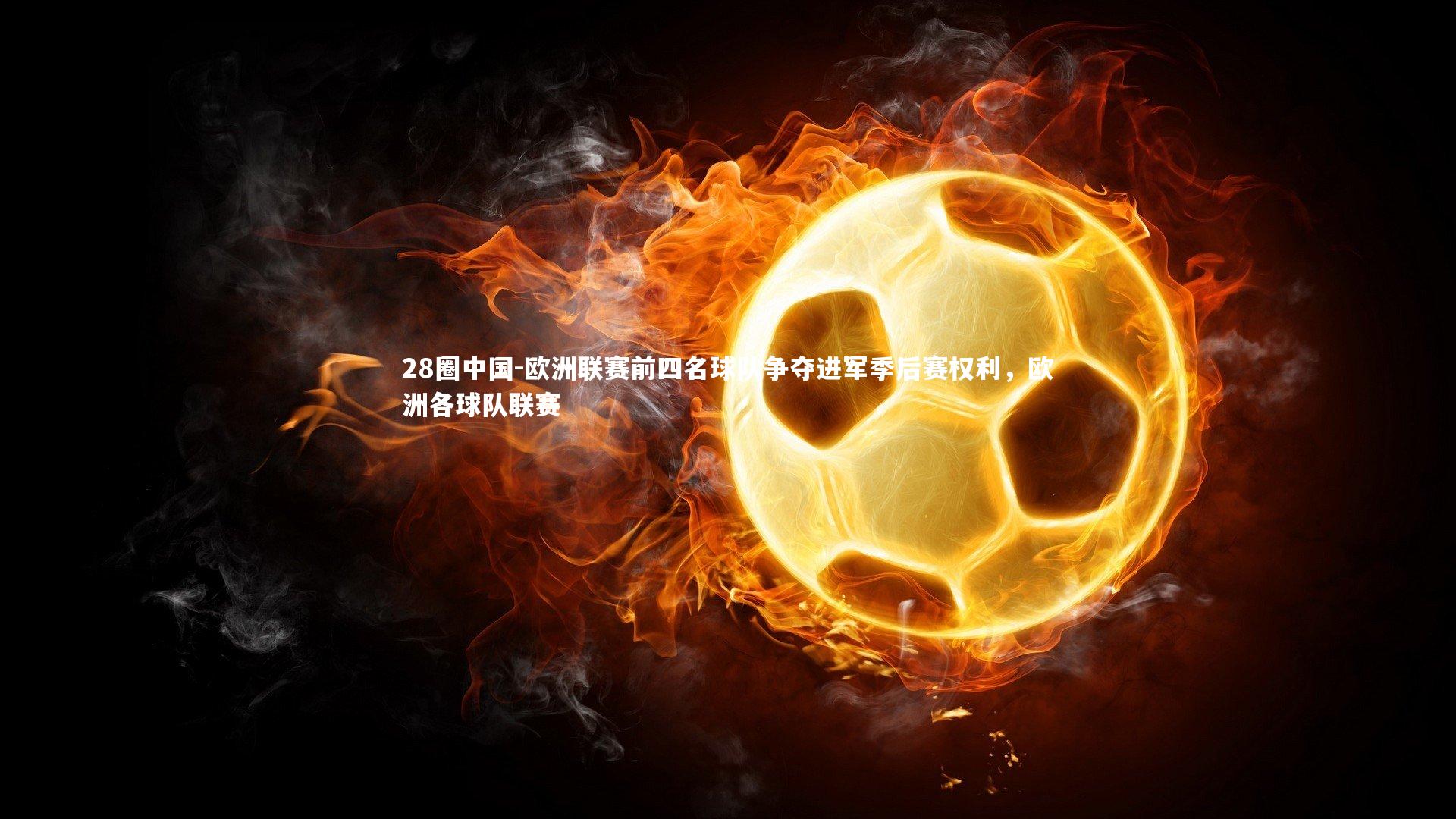 欧洲联赛前四名球队争夺进军季后赛权利,欧洲各球队联赛