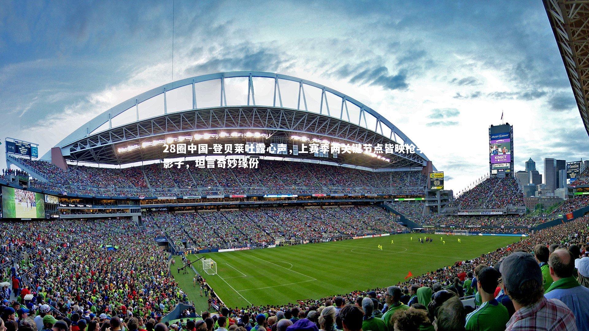 28圈中国-登贝莱吐露心声，上赛季两关键节点皆映枪手影子，坦言奇妙缘份